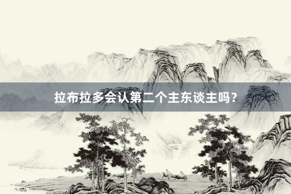 拉布拉多会认第二个主东谈主吗？